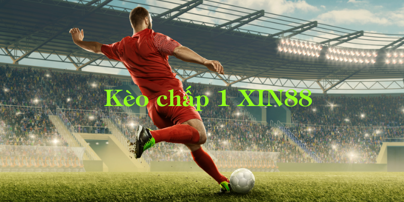 Kèo chấp 1 xin88